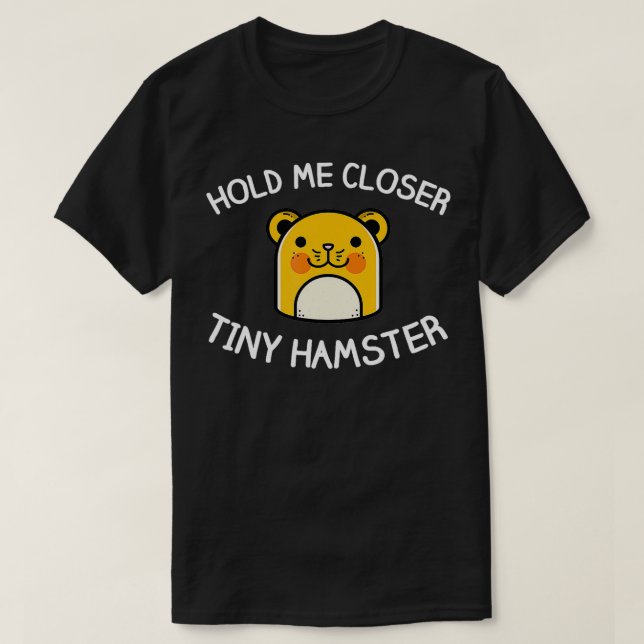 Pet Hamster håller mig närmare Tiny Hamster T Shirt (Design framsida)