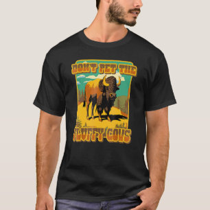 Pet inte Fluff Cows Yellowstone Bison Buffalo T Shirt