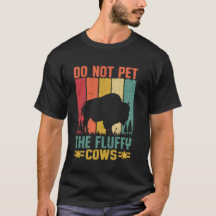 Pet inte Fluffy Cows Funny Bison Yellowstone T Shirt