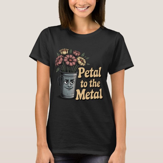 Petal to the Metal | Emotional Bloom in a Trash   T Shirt (Framsida)