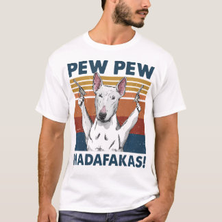 Pew Pew Madafakas Bull Terrier T Shirt