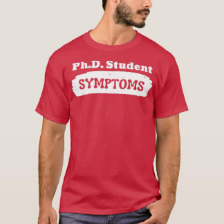 PhD Student SYMPTOMS T Shirt