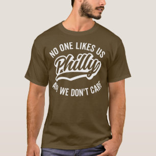Philly ingen gillar oss och vi gör det inte. t shirt