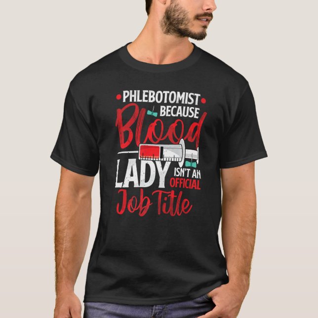 Phlebotomist Because Blood Lady Funny Phlebotomy N T Shirt (Framsida)