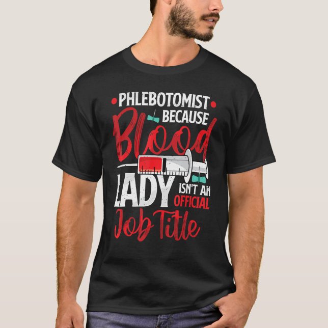 Phlebotomist Because Blood Lady Funny Phlebotomy N T Shirt (Framsida)