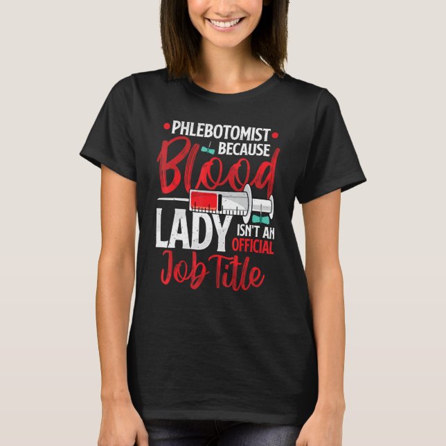 Phlebotomist Because Blood Lady Funny Phlebotomy N T Shirt (Framsida)