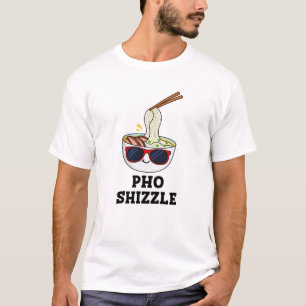 Pho Shizzle Funny Noodle Pun T Shirt