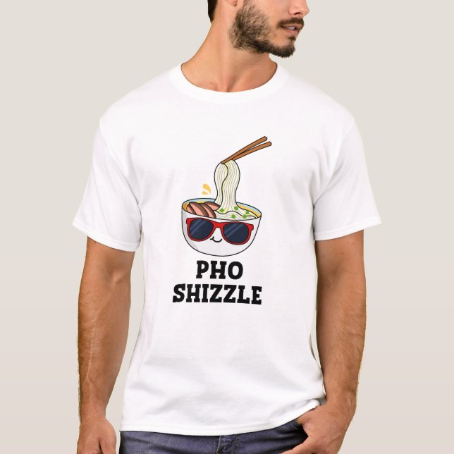 Pho Shizzle Funny Noodle Pun T Shirt (Framsida)