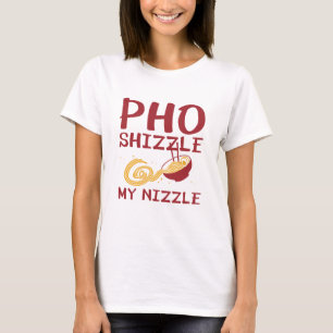Pho Shizzle My Nizzle T Shirt