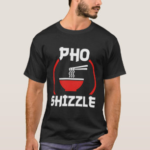 Pho Shizzle T-Shirt Funny Hip hop Pun Tee Shirt