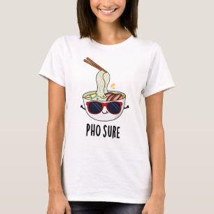 Pho Sure Funny Pho Soppa Noodle Pun T Shirt