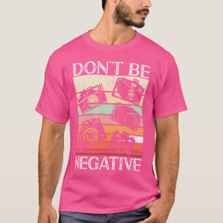 Photographer Funny Don'T Be Negative Photography L T Shirt