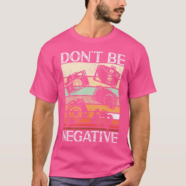 Photographer Funny Don'T Be Negative Photography L T Shirt (Framsida)