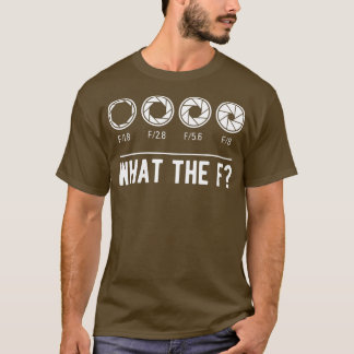 Photography Aperture Camera Lens What the F Photog T Shirt