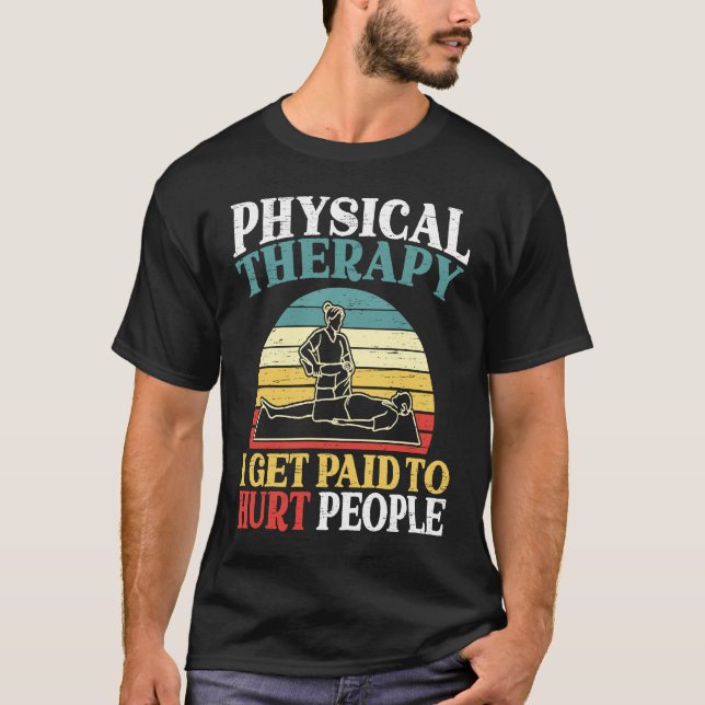 Physical Therapy I Get Paid To Hurt People Physiot T Shirt (Framsida)