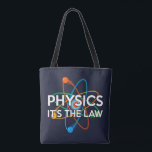 PHYSICS IT'S THE LAW Roligt Science Tygkasse<br><div class="desc">En vetenskapligt inspirerad utformning av coola,  trendig och roligt. Perfektens gåva till alla vetenskapsmän,  vetenskapslärare,  labbtekniker,  science studenter,  i kort,  alla vetenskapsgrenar i ditt liv (och det inkluderar dig)! Designad av Science Geekness© på http://www.zazzle.com/sciencegeekness*</div>