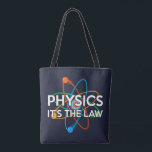 PHYSICS IT'S THE LAW Roligt Science Tygkasse<br><div class="desc">En vetenskapligt inspirerad utformning av coola,  trendig och roligt. Perfektens gåva till alla vetenskapsmän,  vetenskapslärare,  labbtekniker,  science studenter,  i kort,  alla vetenskapsgrenar i ditt liv (och det inkluderar dig)! Designad av Science Geekness© på http://www.zazzle.com/sciencegeekness*</div>