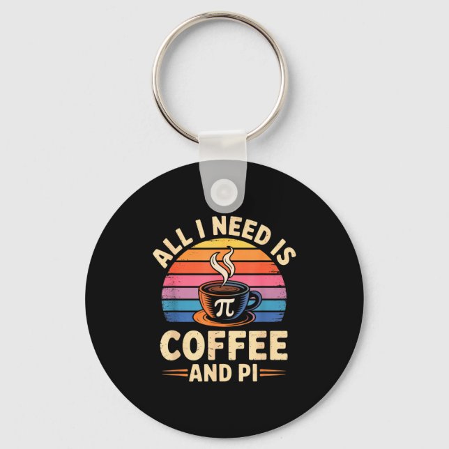 Pi-dagen Live Allt Jag Behöver Är Kaffe Och Pi Mat Nyckelring (Framsida)