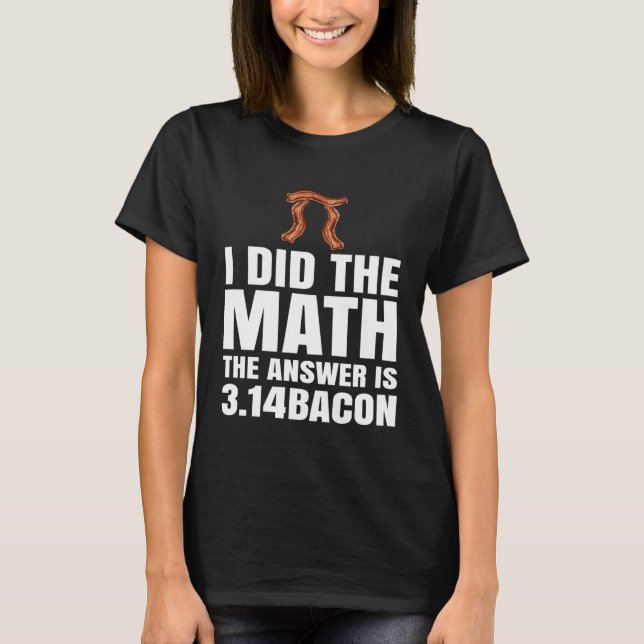Pi Day jag gjorde att matematsvaret är Bacon Math  T Shirt (Framsida)