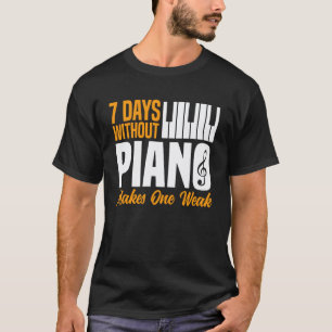 Piano Lärar Pianist 7 Dagar Utan Piano Gör O T Shirt