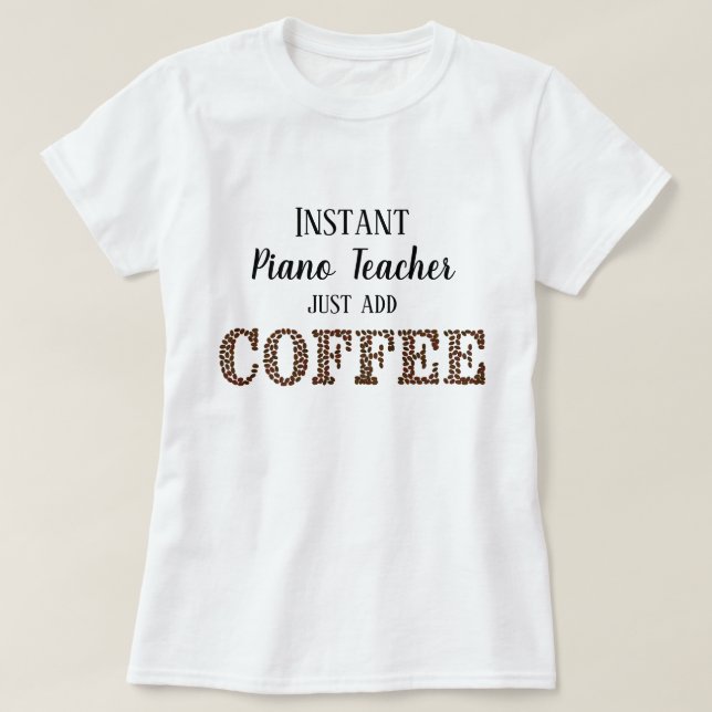 Piano Teacher tillsätt bara kaffefonmusik T Shirt (Design framsida)