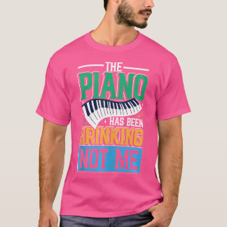 Pianot Har Druckit Inte Jag För Pianospelare T Shirt