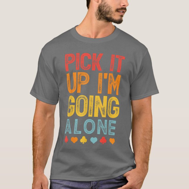 Pick It Up Im Going Alone Euchre Lover Gamers Funn T Shirt (Framsida)