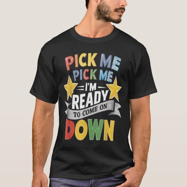 Pick Me I’m Ready To Come On Down Shirt T Shirt (Framsida)