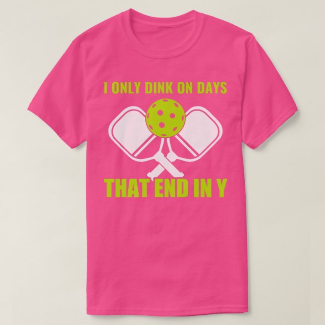 Pickleball Dink på dagar som slutar i Y Funny Pick T Shirt (Design framsida)