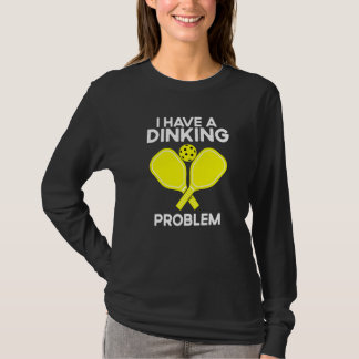 Pickleball I Have A Dinking Problem T Shirt