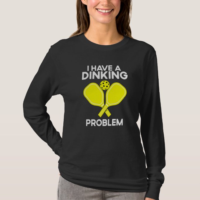 Pickleball I Have A Dinking Problem T Shirt (Framsida)