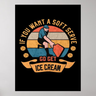 Pickleball If you want Soft Serve go get Ice Cream Poster