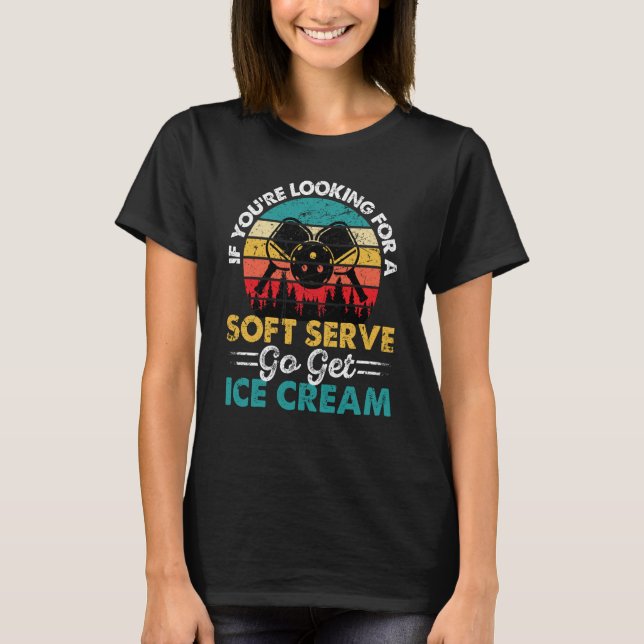 Pickleball If You're Looking For Soft Serve Go Get T Shirt (Framsida)