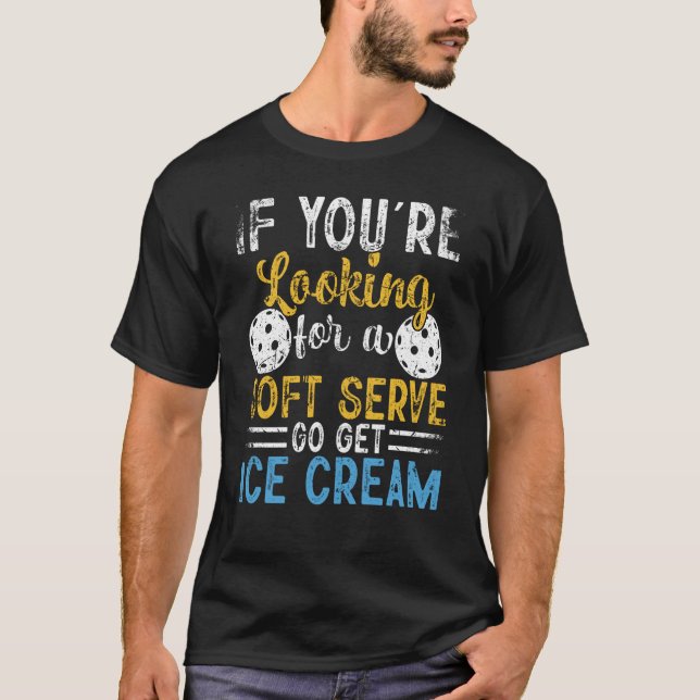 Pickleball If You're Looking For Soft Serve Go Get T Shirt (Framsida)