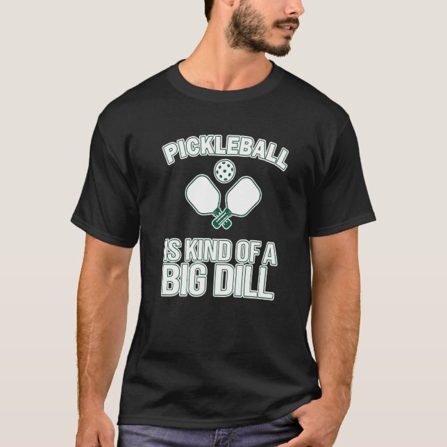 Pickleball Itu2019s A Kind Of A Big Dill  Pickleba T Shirt (Framsida)