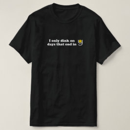 Pickleball - jag dricker bara dagar som slutar i Y T Shirt