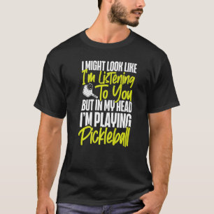 Pickleball jag kanske ser ut som om jag lyssnar på t shirt