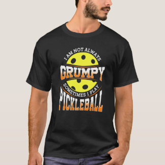 Pickleball Not Grumpy Pickleball Man Woman T Shirt