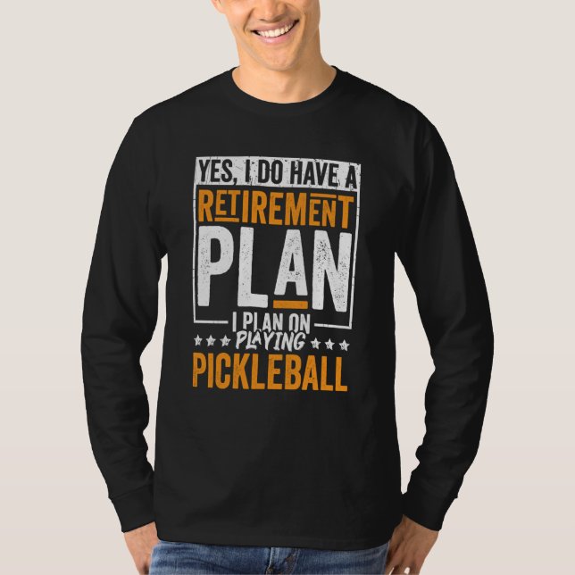 Pickleball Retirement Yes I Do Have A Retirement P T Shirt (Framsida)