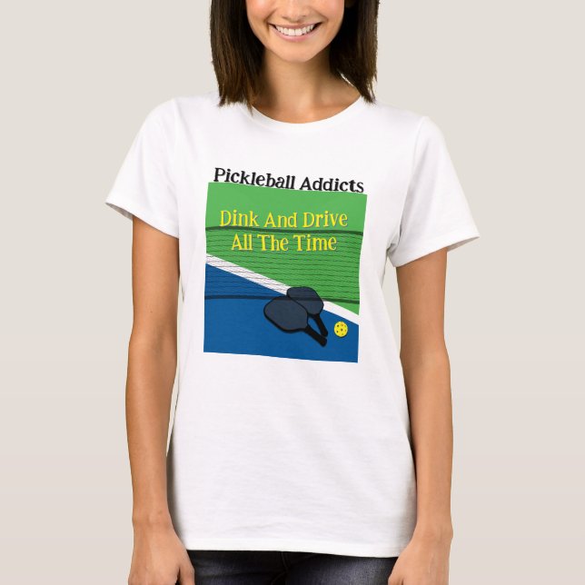 Pickleball säger Dink och kör hela tiden T Shirt (Framsida)