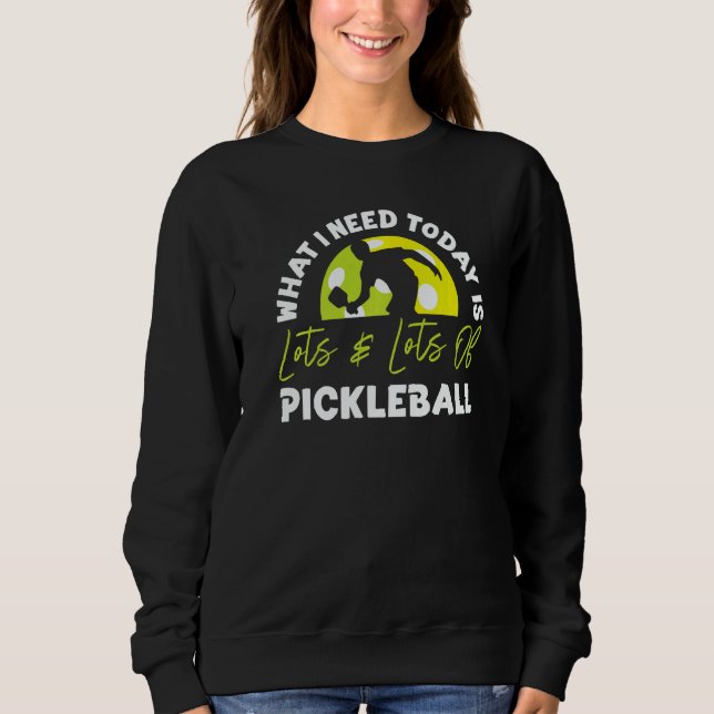 Pickleball What I Need Today Is Lots & Lots Of Pic T Shirt (Framsida)