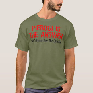 Pierogi är svaret jag inte kommer ihåg.. t shirt