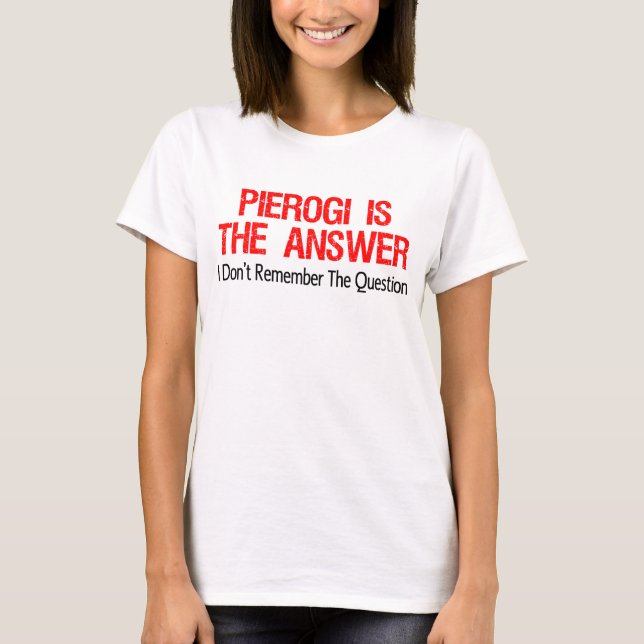 Pierogi är svaret som jag inte minns Questioen Tee Shirt (Framsida)