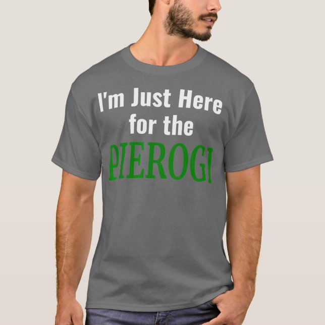 Pierogi Im Just här för Pierogies polska T Shirt (Framsida)