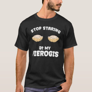 Pierogi Sluta sluta med mitt Pierogis T Shirt