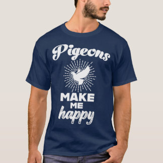 Pigeons gör mig till lycklig Pigeon Älskare Pigeon T Shirt