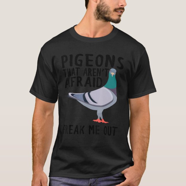 Pigeons That Aren't Afraid Freak Me Out T Shirt (Framsida)
