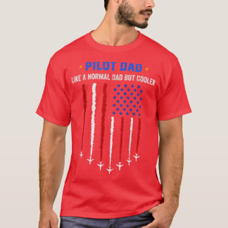 Pilot Dad Like A Normal Dad But Cooler USA Flag Fl T Shirt