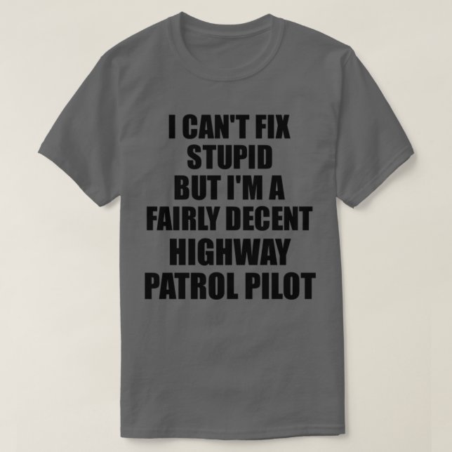Pilot för motorvägspatrullering I Cant Fix Stupid  T Shirt (Design framsida)