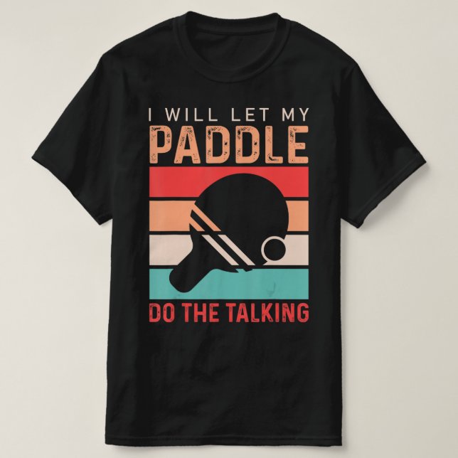 Ping Pong I will Let my Paddle do the Talking  T Shirt (Design framsida)